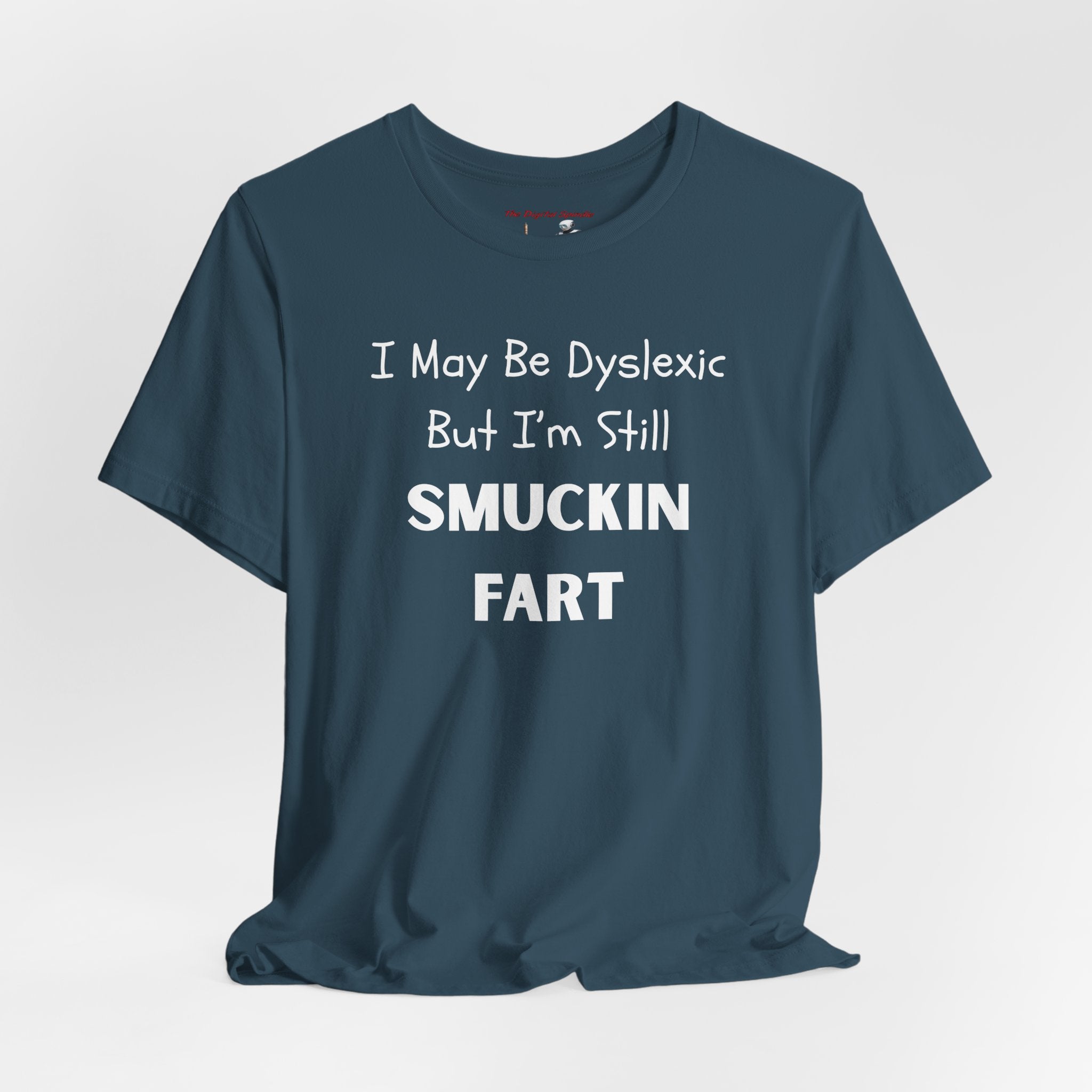 “I May Be Dyslexic But I’m Still Smuckin Fart” Funny Graphic Tee