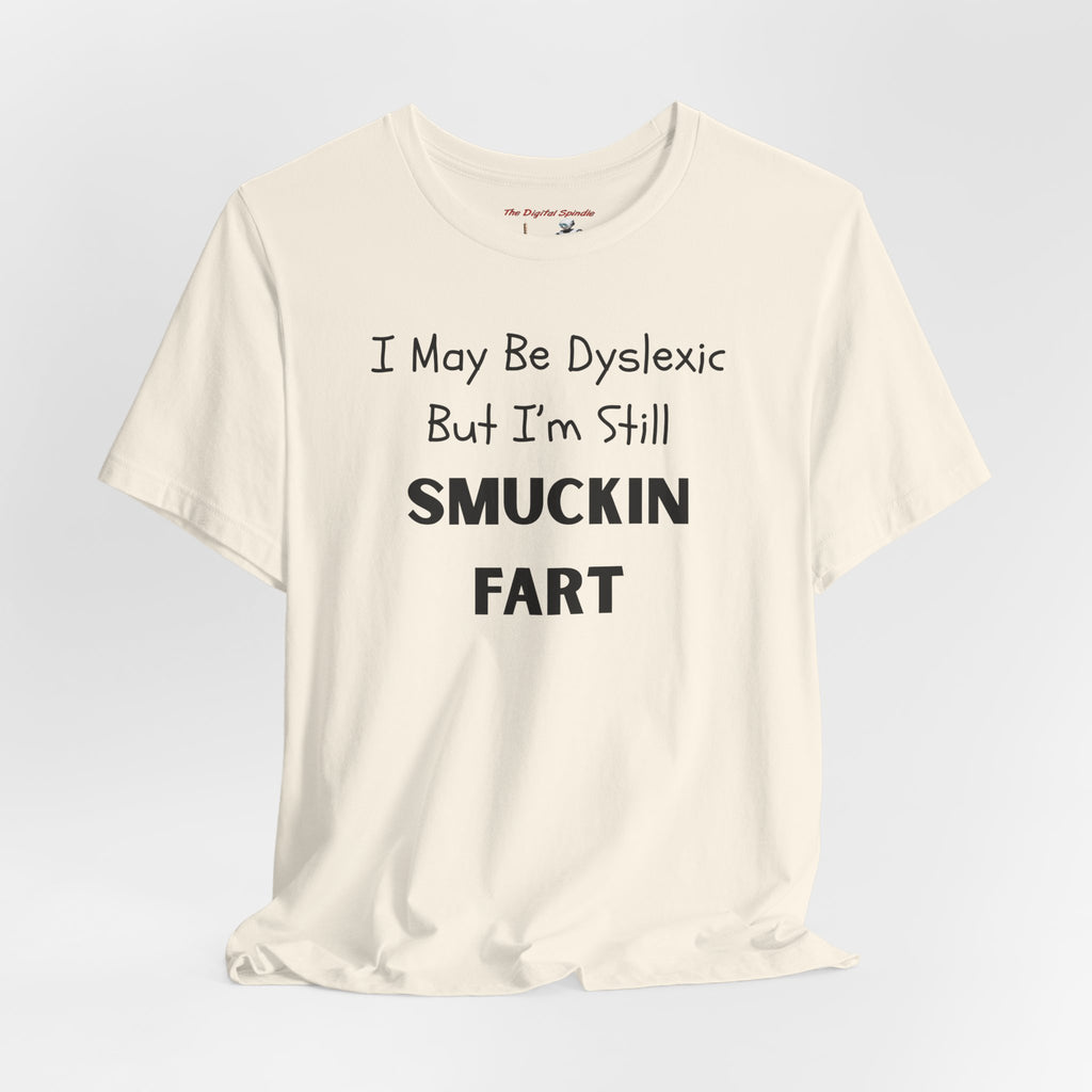 “I May Be Dyslexic But I’m Still Smuckin Fart” Graphic Tee