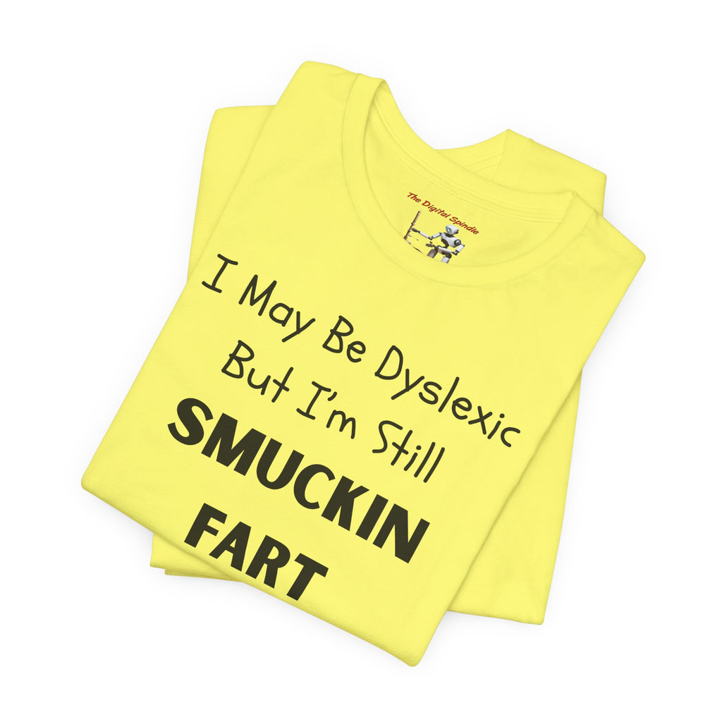 “I May Be Dyslexic But I’m Still Smuckin Fart” Graphic Tee