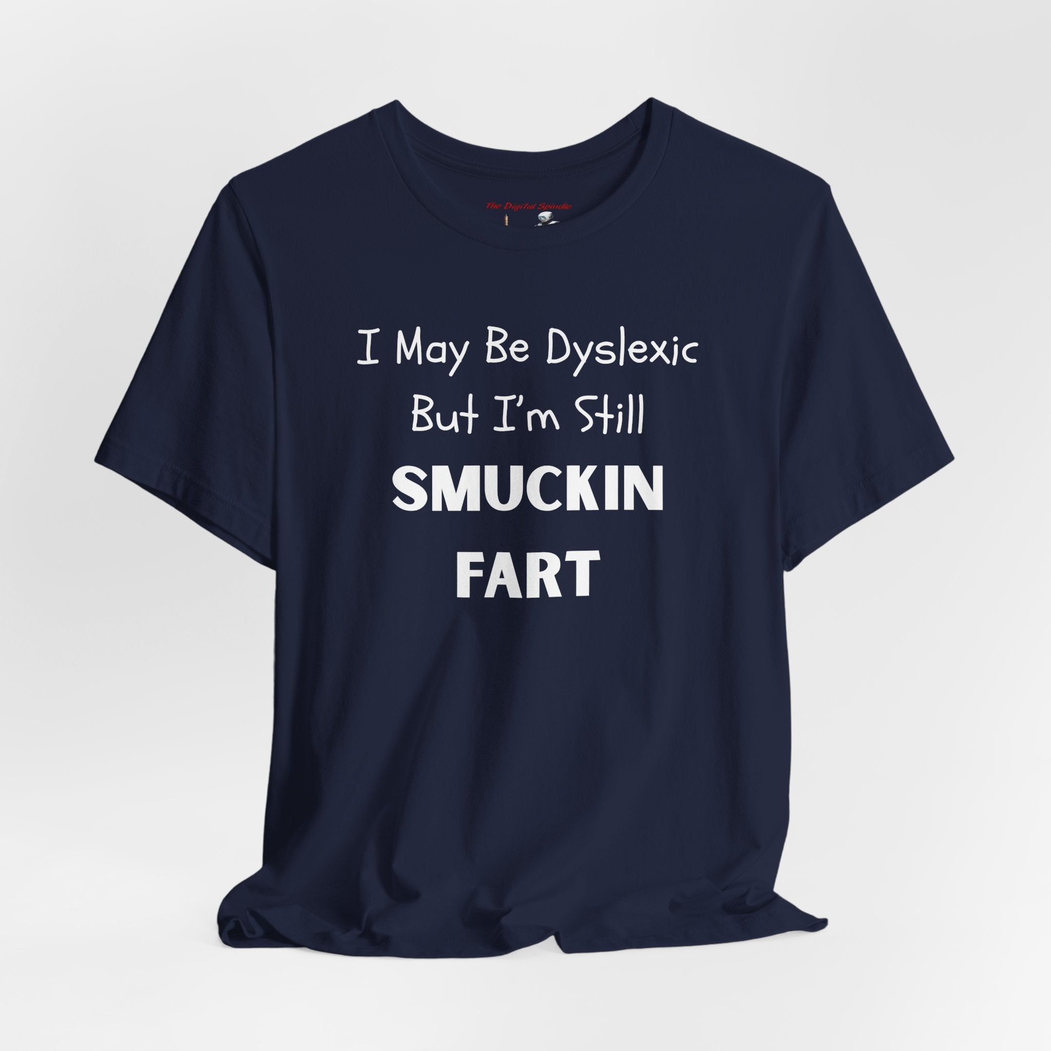“I May Be Dyslexic But I’m Still Smuckin Fart” Funny Graphic Tee